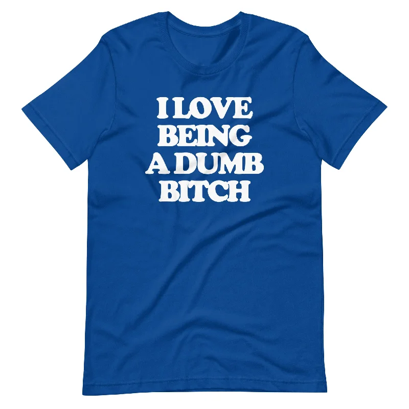 I Love Being A Dumb Bitch T-Shirt (Unisex) Basic T-Shirt Crew Neck Short Sleeve